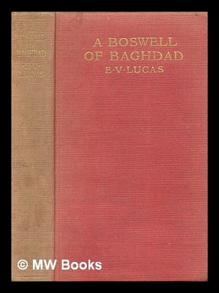 Item #274408 A Boswell of Baghdad : with diversions / by E. V. Lucas. E. V. Lucas, Edward Verrall