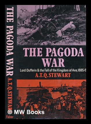 Item #274447 The Pagoda War : Lord Dufferin and the fall of the Kingdom of Ava, 1885-6 / by...