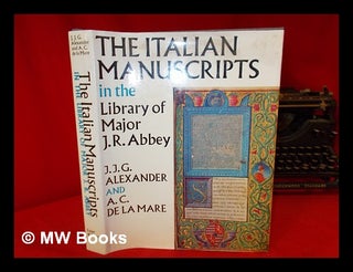 Item #274552 The Italian manuscripts in the library of Major J.R. Abbey / by J.J.G. Alexander and...