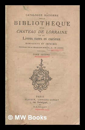 Item #274564 Catalogue raisonné de la bibliothèque d'un chateau de Lorraine : et de livres...