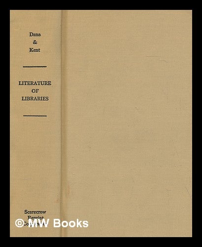 Item #274863 Literature of libraries in the seventeenth and eighteenth centuries ... / edited by John Cotton Dana and Henry W. Kent. John Cotton DANA, KENT, Henry Watson.