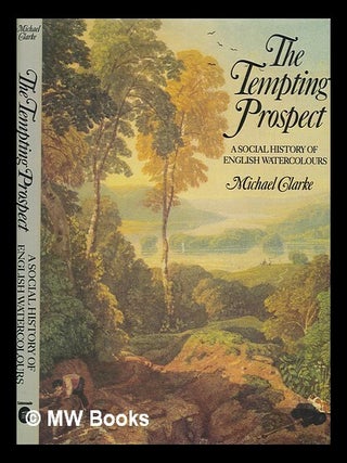 Item #274979 The tempting prospect : a social history of English watercolours / Michael Clarke....