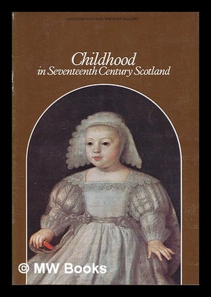 Item #275430 Childhood in seventeenth century Scotland / [catalogue by] Rosalind K. Marshall....