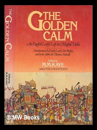 Item #275477 The golden calm : an English lady's life in Moghul Delhi : reminiscences by Emily,...