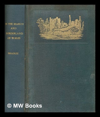 Item #275809 In the March and borderland of Wales / by A. G. Bradley, with sketches of the...