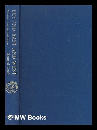 Item #275885 Beyond East and West : memoirs, portraits and essays / Bernard Leach. Bernard Leach