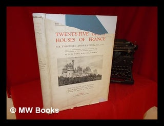 Item #276205 Twenty-five great houses of France / by Sir Theodore Andrea Cook, M.A., F.S.A. With...