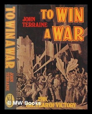 Item #276361 To win a war : 1918 the year of Victory / John Terraine. JOHN TERRAINE