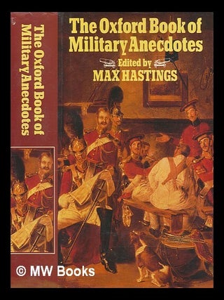 Item #276460 The Oxford book of military anecdotes / edited by Max Hastings. MAX HASTINGS