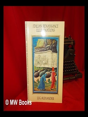 Item #276586 Italian Renaissance illuminations. J. J G. Alexander