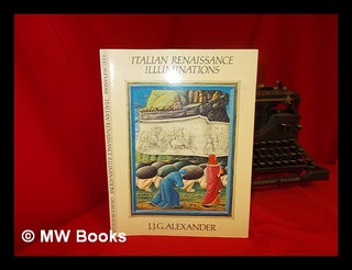 Item #276586 Italian Renaissance illuminations. J. J. G. Alexander