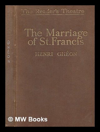Item #276662 The marriage of St. Francis / a translation by C.C. Martindale ... of Henri Ghéon's...