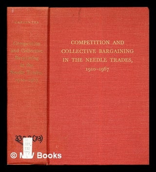 Item #276872 Competition and collective bargaining in the needle trades, 1910-1967. Jesse Thomas...