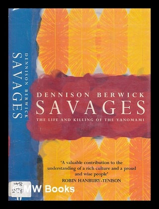 Item #277131 Savages : the life and killing of the Yanomami. Dennison Berwick