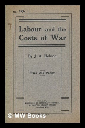 Item #277572 Labour and the costs of war. J. A. Hobson, John Atkinson