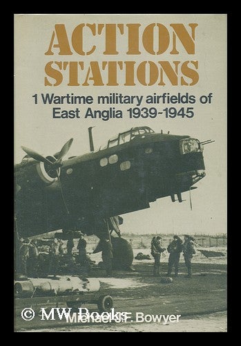 Item #27758 Action Stations : 1 Wartime Military Airfields of East Anglia 1939-1945. Michael J. F. Bowyer.