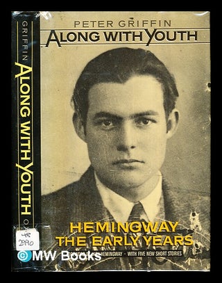 Item #277625 Along with youth : Hemingway, the early years. Peter . Hemingway Griffin, Ernest, 1942