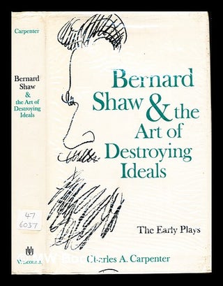 Item #277626 Bernard Shaw and the art of destroying ideals : the early plays. Charles Albert ....