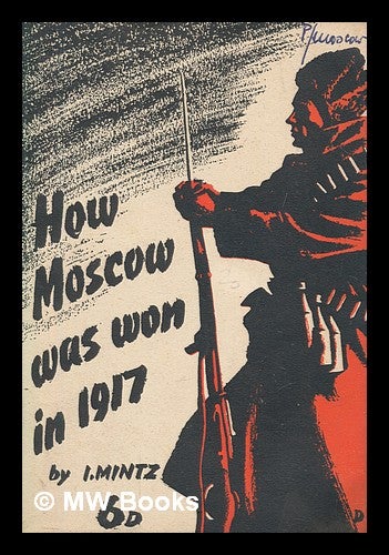 Item #278534 How Moscow was won in 1917 : a chapter in the history of the revolution, / Isaak Israilevich Mintz. I. I. Mint s., Isaak Izrailevich.