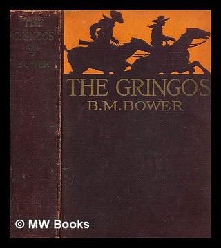 Item #279279 The gringos; : a story of the old California days in 1849, by B. M. Bower [pseud.]...