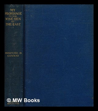 Item #279322 My pilgrimage to the wise men of the East. Moncure Daniel Conway
