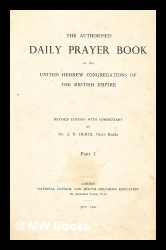 Item #279554 The authorised daily prayer book of the United Hebrew congregations of the British Empire. Pt. 1. Joseph H. Hertz, Joseph Herman.