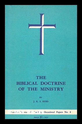 Item #279645 The Biblical doctrine of the Ministry. J. K. S. Reid, John Kelman Sutherland