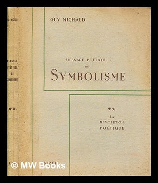 Item #279687 Message poétique du symbolisme / Guy Michaud. 2e partie, La révolution poétique....