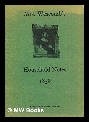 Item #279703 Mrs. Wescomb's Household Notes 1838. Rosmary . Mrs. Wescomb Seymour, compiler.