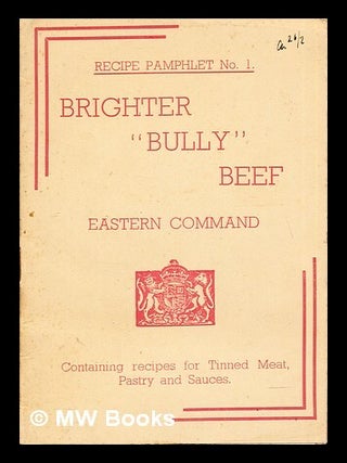 Item #279709 Brighter "Bully" Beef: eastern command: containing recipes for tinned meat, pastry...