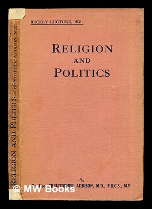 Item #279899 Religion and politics : the social service lecture, 1931. Christopher Addison...