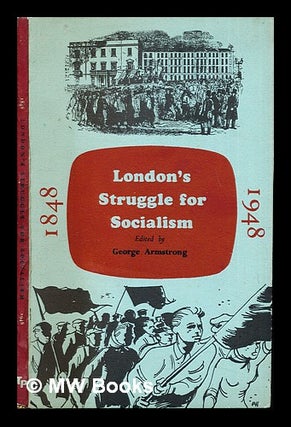 Item #280062 London's struggle for socialism, 1848-1948. George Armstrong, 1914