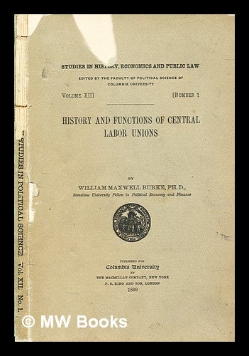 Item #280573 History and functions of central labor unions. William Maxwell Burke.