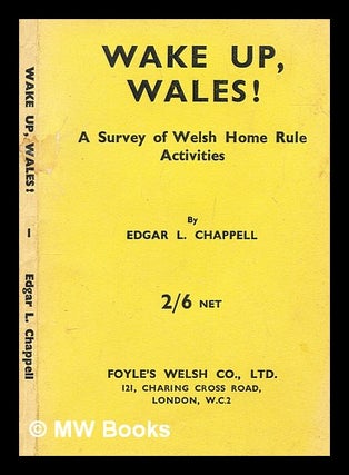 Item #280691 Wake up, Wales! : a survey of Welsh home rule activities. Edgar L. Chappell, Edgar...