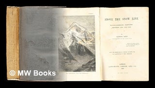 Item #280976 Above the snow line: mountaineering sketches between 1870 and 1880. Clinton Thomas...