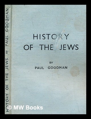 Item #281642 History of the Jews / by Paul Goodman ; with a prefatory note by the Chief Rabbi....