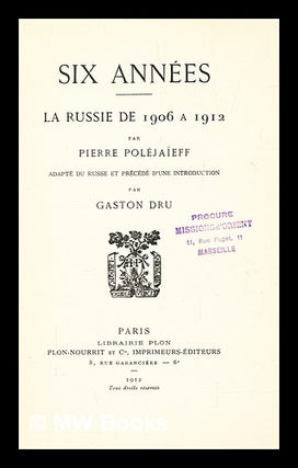 Item #281830 Six années ; la Russie de 1906 à 1912 / par Pierre Poléjaïeff, adapté du russe...