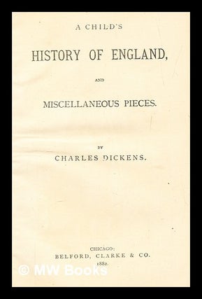 Item #281833 A child's history of England and miscellaneous pieces. Charles Dickens