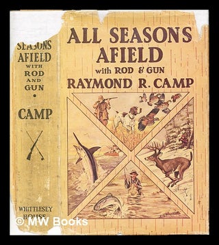 Item #282147 All Seasons Afield with Rod and Gun. Raymond R. Camp, Raymond Russell