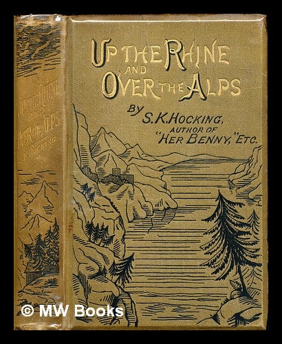 Item #282326 Up the Rhine and over the Alps. S. K. Hocking, Silas Kitto.
