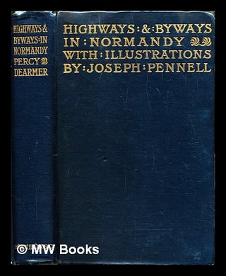 Item #282371 Highways and byways in Normandy. Percy Dearmer, Joseph Pennell