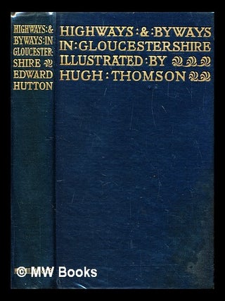 Item #282381 Highways and byways in Gloucestershire. Edward Hutton, Hugh Thomson