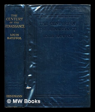 Item #282390 The century of the renaissance. Louis Batiffol, E. F. . Bodley Buckley, J. E. C.,...