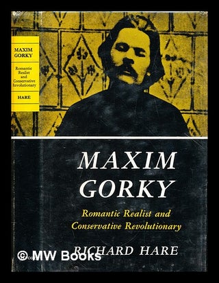 Item #282619 Maxim Gorky : romantic realist and conservative revolutionary. Richard Gilbert Hare