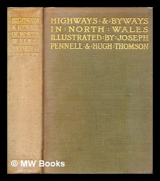Item #282758 Highways and byways in North Wales. A. G. Bradley, Hugh Thomson, Joseph Pennell,...