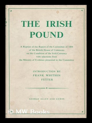 Item #28307 The Irish Pound, 1797-1826 : a Reprint of the Report of the Committee of 1804 of the...