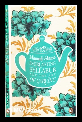 Item #283117 Everlasting syllabub and the art of carving. Hannah Glasse