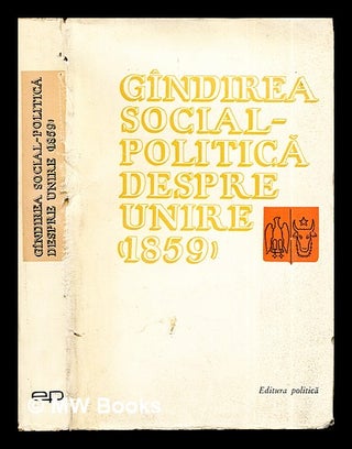 Item #283229 Gindirea social-politica despre Unire (1859) : culegere. Petre Constantinescu-Ias i