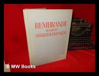 Item #283250 Rembrandt Harmensz van Rijn : hundert Handzeichnungen. Rembrandt Harmenszoon van Rijn