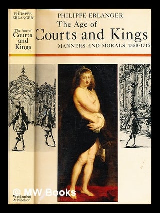Item #283503 The Age of courts and kings. Manners and morals, 1558-1715. Philippe Erlanger